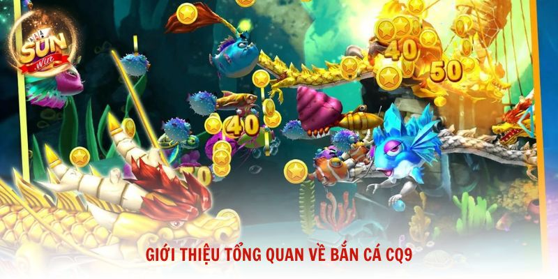 Giới thiệu tổng quan về bắn cá CQ9