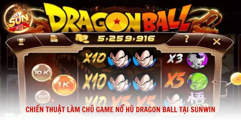 Chiến thuật làm chủ game nổ hũ Dragon Ball tại Sunwin