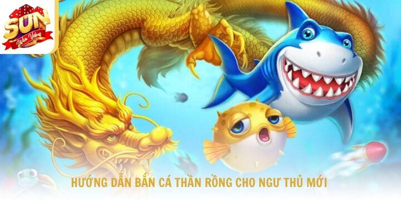 Hướng dẫn bắn cá thần rồng cho ngư thủ mới 