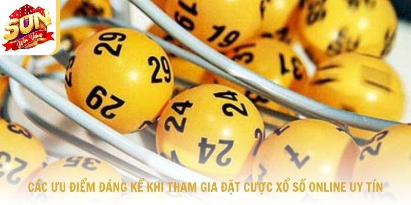 Các ưu điểm đáng kể khi tham gia đặt cược xổ số online uy tín